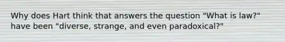 Why does Hart think that answers the question "What is law?" have been "diverse, strange, and even paradoxical?"