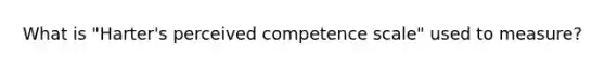 What is "Harter's perceived competence scale" used to measure?