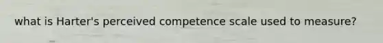 what is Harter's perceived competence scale used to measure?