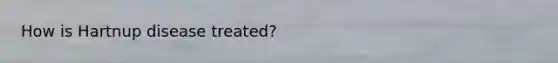 How is Hartnup disease treated?