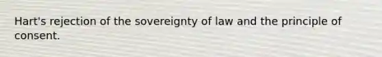 Hart's rejection of the sovereignty of law and the principle of consent.