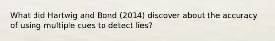 What did Hartwig and Bond (2014) discover about the accuracy of using multiple cues to detect lies?