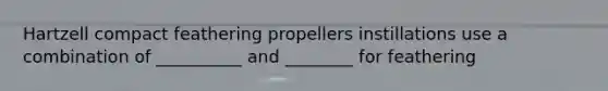 Hartzell compact feathering propellers instillations use a combination of __________ and ________ for feathering