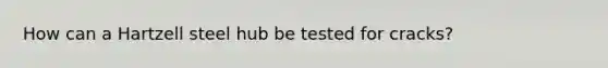 How can a Hartzell steel hub be tested for cracks?