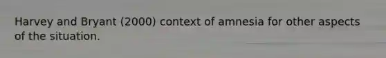 Harvey and Bryant (2000) context of amnesia for other aspects of the situation.