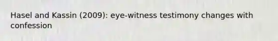 Hasel and Kassin (2009): eye-witness testimony changes with confession