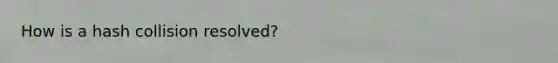 How is a hash collision resolved?