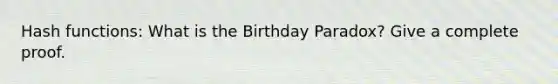 Hash functions: What is the Birthday Paradox? Give a complete proof.