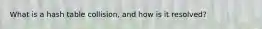 What is a hash table collision, and how is it resolved?