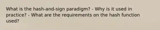 What is the hash-and-sign paradigm? - Why is it used in practice? - What are the requirements on the hash function used?