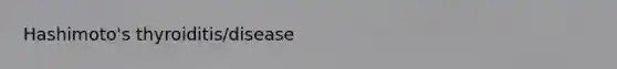Hashimoto's thyroiditis/disease