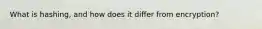 What is hashing, and how does it differ from encryption?