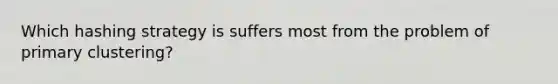 Which hashing strategy is suffers most from the problem of primary clustering?