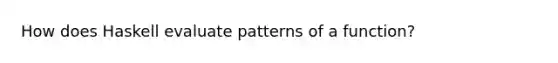 How does Haskell evaluate patterns of a function?