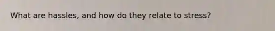 What are hassles, and how do they relate to stress?
