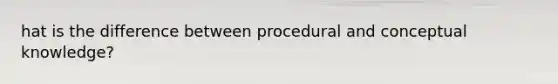 hat is the difference between procedural and conceptual knowledge?