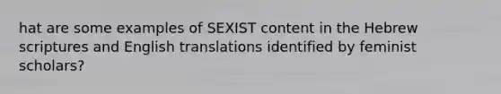 hat are some examples of SEXIST content in the Hebrew scriptures and English translations identified by feminist scholars?