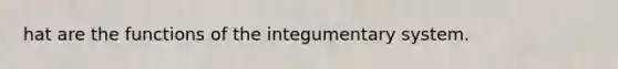 hat are the functions of the integumentary system.