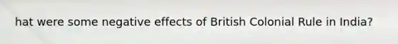 hat were some negative effects of British Colonial Rule in India?