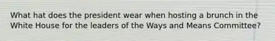 What hat does the president wear when hosting a brunch in the White House for the leaders of the Ways and Means Committee?