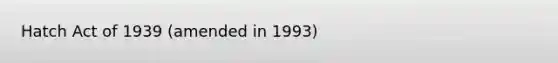 Hatch Act of 1939 (amended in 1993)