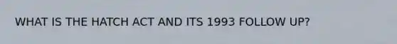WHAT IS THE HATCH ACT AND ITS 1993 FOLLOW UP?