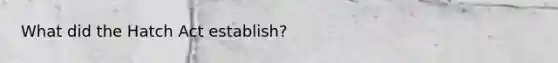 What did the Hatch Act establish?