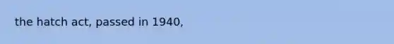 the hatch act, passed in 1940,