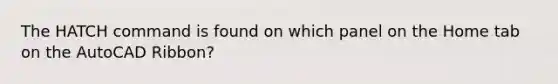 The HATCH command is found on which panel on the Home tab on the AutoCAD Ribbon?