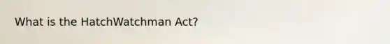 What is the HatchWatchman Act?