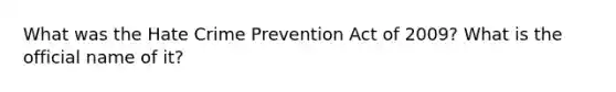 What was the Hate Crime Prevention Act of 2009? What is the official name of it?