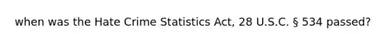 when was the Hate Crime Statistics Act, 28 U.S.C. § 534 passed?