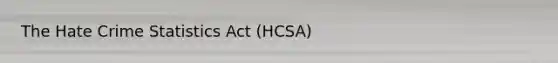 The Hate Crime Statistics Act (HCSA)