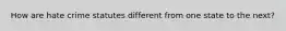 How are hate crime statutes different from one state to the next?