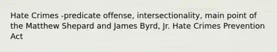 Hate Crimes -predicate offense, intersectionality, main point of the Matthew Shepard and James Byrd, Jr. Hate Crimes Prevention Act