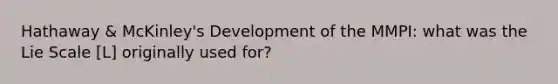 Hathaway & McKinley's Development of the MMPI: what was the Lie Scale [L] originally used for?