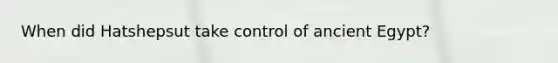 When did Hatshepsut take control of ancient Egypt?