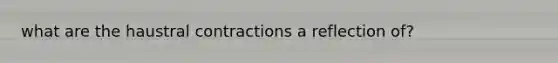 what are the haustral contractions a reflection of?