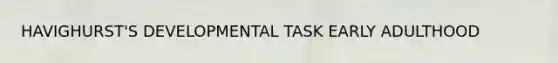 HAVIGHURST'S DEVELOPMENTAL TASK EARLY ADULTHOOD