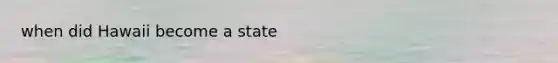 when did Hawaii become a state