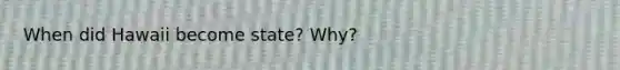 When did Hawaii become state? Why?