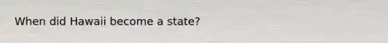 When did Hawaii become a state?