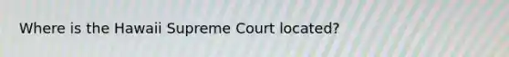 Where is the Hawaii Supreme Court located?