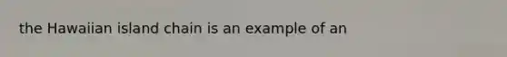 the Hawaiian island chain is an example of an