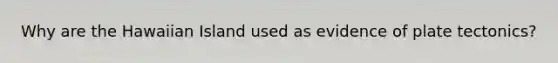 Why are the Hawaiian Island used as evidence of plate tectonics?