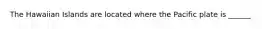 The Hawaiian Islands are located where the Pacific plate is ______