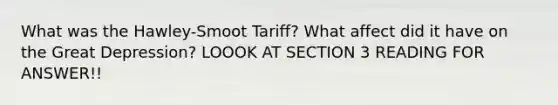 What was the Hawley-Smoot Tariff? What affect did it have on the Great Depression? LOOOK AT SECTION 3 READING FOR ANSWER!!