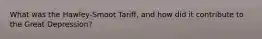 What was the Hawley-Smoot Tariff, and how did it contribute to the Great Depression?