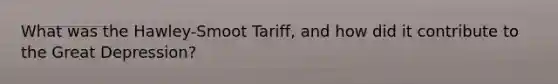 What was the Hawley-Smoot Tariff, and how did it contribute to the Great Depression?