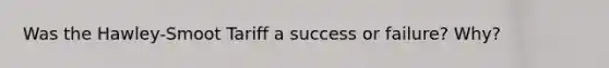 Was the Hawley-Smoot Tariff a success or failure? Why?